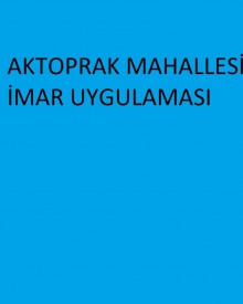 AKTOPRAK MAHALLESİ İMAR UYGULAMASI