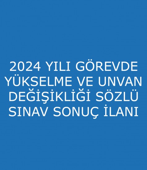 2024 YILI GÖREVDE YÜKSELME VE UNVAN DEĞİŞİKLİĞİ SÖZLÜ SINAV SONUÇ İLANI