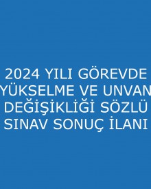 2024 YILI GÖREVDE YÜKSELME VE UNVAN DEĞİŞİKLİĞİ SÖZLÜ SINAV SONUÇ İLANI