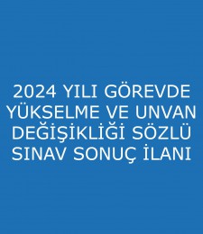 2024 YILI GÖREVDE YÜKSELME VE UNVAN DEĞİŞİKLİĞİ SÖZLÜ SINAV SONUÇ İLANI