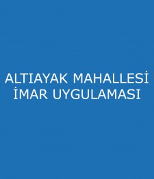 ALTIAYAK MAHALLESİ İMAR UYGULAMASI